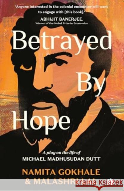 Betrayed by Hope: A Play on the Life of Michael Madhusudan Dutt Malashri Lal 9789362133502