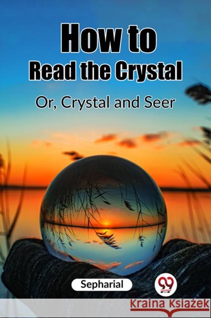 How to Read the CrystalOr, Crystal and Seer (Edition2023) Sepharial 9789362200020