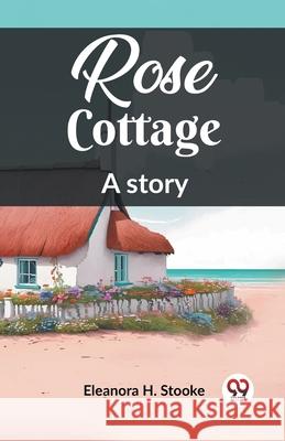 Rose Cottage A story Eleanora H. Stooke 9789362201225