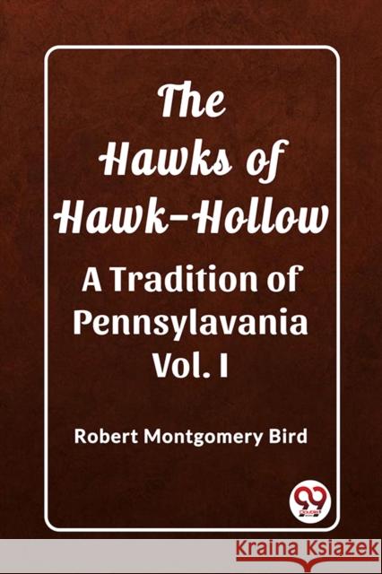 The Hawks of Hawk-Hollow A Tradition of Pennsylavania Vol. I Robert Montgomery Bird 9789362201348 Double 9 Books