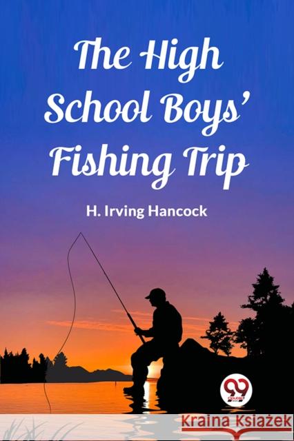 The High School Boys' Fishing Trip (Edition2023) H Irving Hancock 9789362202123 Double 9 Books