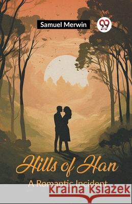 Hills of Han A Romantic Incident Samuel Merwin 9789362203922