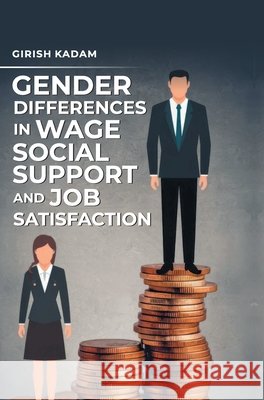 Gender Differences in Wage, Social Support and Job Satisfaction Girish Kadam 9789362242044