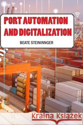 Port Automation and Digitalization Beate Steininnger 9789362244116