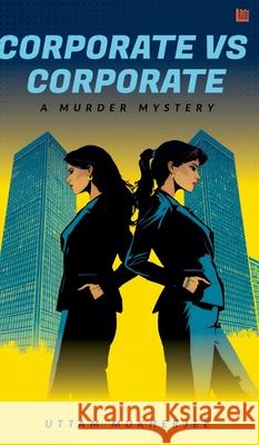 Corporate Vs. Corporate: A Murder Mystery Uttam Mukherjee 9789362634467