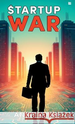 Startup War - The battle to control the future Ankit Kush 9789362639905 One Point Six Technologies Pvt. Ltd.