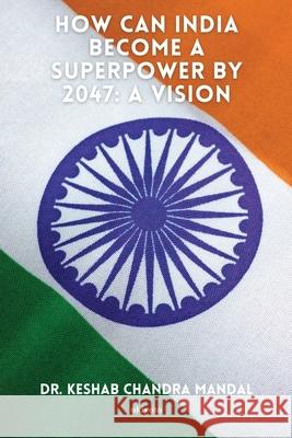How Can India Become a Superpower by 2047 Dr Keshab Chandra Mandal 9789362691316