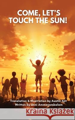 Come, Let's touch the Sun! Austin Ajit 9789362694317 Ukiyoto Publishing