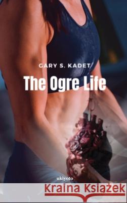 The Ogre Life Gary S Kadet 9789362694867