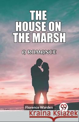 The house on the marsh A romance Florence Warden 9789362760456