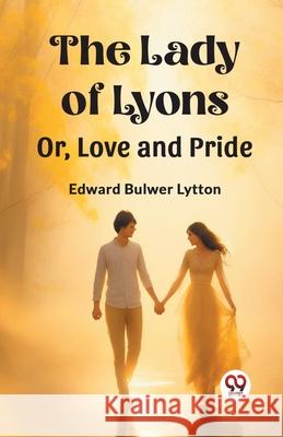 The Lady of Lyons Or, Love and Pride Edward Bulwer Lytton 9789362761347 Double 9 Books