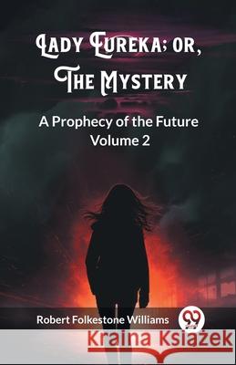 Lady Eureka; or, The Mystery A Prophecy of the Future Volume 2 Robert Folkestone Williams 9789362761576