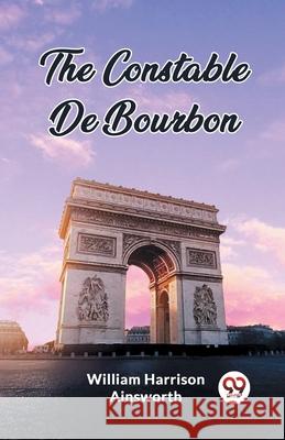 The Constable De Bourbon William Harrison Ainsworth 9789362761736 Double 9 Books