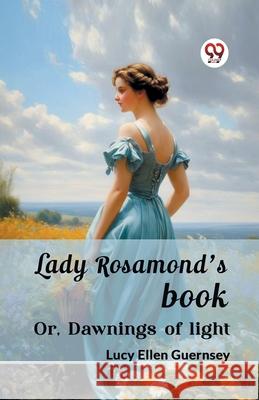 Lady Rosamond's book Or, Dawnings of light Lucy Ellen Guernsey 9789362761774 Double 9 Books