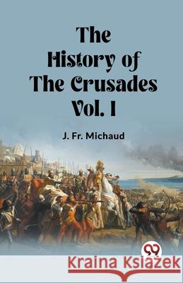 The History of the Crusades Vol. I J. Michaud 9789362761873 Double 9 Books