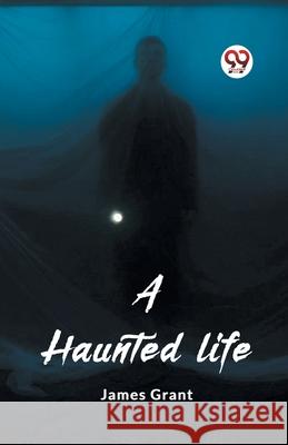 A haunted life James Grant 9789362761989