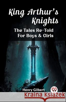 King Arthur'S Knights The Tales Re-Told For Boys & Girls Henry Gilbert 9789362762016