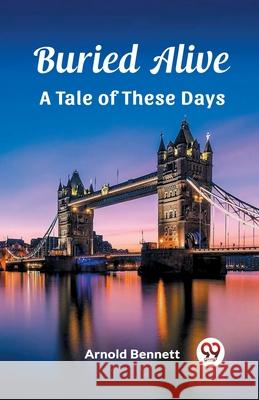 Buried Alive A Tale of These Days Arnold Bennett 9789362762054 Double 9 Books