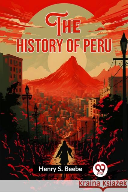 The History of Peru Henry S Beebe 9789362762177 Double 9 Books