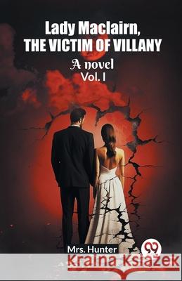 Lady Maclairn, the victim of villany A novel Vol. I Hunter 9789362762412