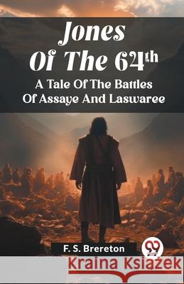 Jones Of The 64Th A Tale Of The Battles Of Assaye And Laswaree F. S. Brereton 9789362762559 Double 9 Books