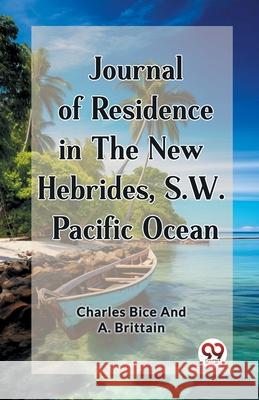 Journal of Residence in the New Hebrides, S.W. Pacific Ocean Charles Bice and a. Brittain 9789362762931