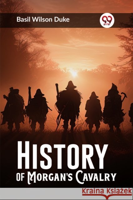 History of Morgan's Cavalry (Edition2023) Basil Wilson Duke 9789362763488 Double 9 Books