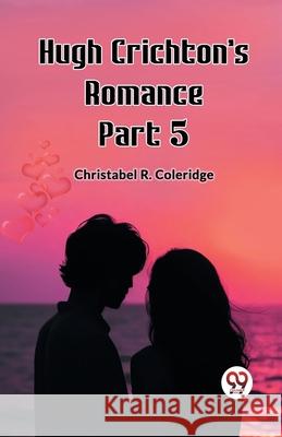 Hugh Crichton's Romance Part 5 Christabel Rose Coleridge 9789362763693