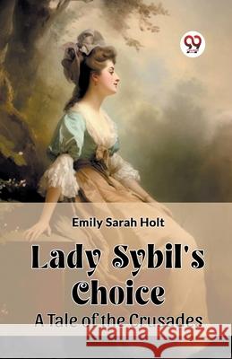 Lady Sybil's Choice A Tale of the Crusades Emily Sarah Holt 9789362763839 Double 9 Books
