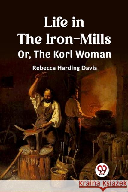 Life in the Iron-MillsOr, The Korl Woman (Edition2023) Rebecca Harding Davis 9789362764096