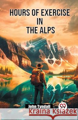 Hours of Exercise in the Alps John Tyndall 9789362764669