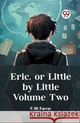 Eric, or Little by Little Volume Two F. W. Farrar 9789362765956 Double 9 Books