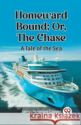 Homeward Bound; Or, the Chase A Tale of the Sea James Fenimore Cooper 9789362767240 Double 9 Books