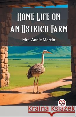 Home Life on an Ostrich Farm Annie Martin 9789362767691 Double 9 Books