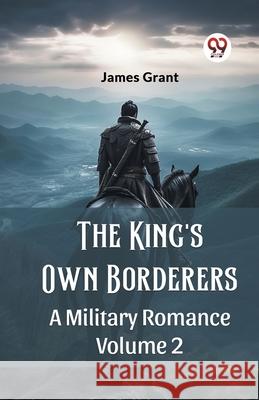 The King's Own Borderers A Military Romance Volume 2 James Grant 9789362767899 Double 9 Books