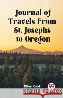 Journal of Travels From St. Josephs to Oregon Riley Root 9789362768018