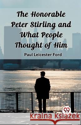 The Honorable Peter Stirling and What People Thought of Him Paul Leicester Ford 9789362768193 Double 9 Books