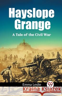 Hayslope Grange A Tale of the Civil War Emma Leslie 9789362768650 Double 9 Books