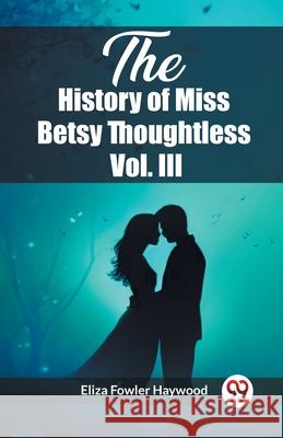 The History of Miss Betsy Thoughtless Vol. III Eliza Fowler Haywood 9789362768667 Double 9 Books