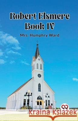 Robert Elsmere BOOK IV Humphry Ward 9789362768711