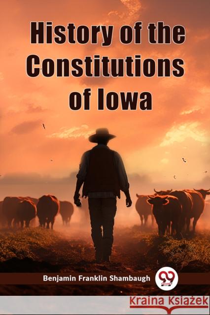 History of the Constitutions of Iowa Benjamin Franklin Shambaugh 9789362768902
