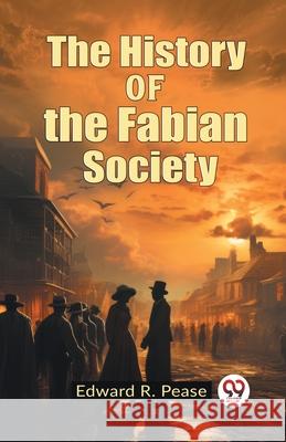 The History of the Fabian Society Edward R. Pease 9789362769534