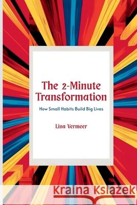 The 2-Minute Transformation: How Small Habits Build Big Lives Lina Vermeer 9789362921727
