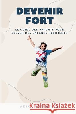 Devenir fort: Le guide des parents pour ?lever des enfants r?silients Anika Rosenthal 9789362923653 Mindful Pages