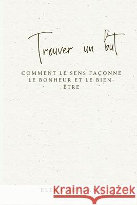 Trouver un but: Comment le sens fa?onne le bonheur et le bien-?tre Elena Khurana 9789362923769 Mindful Pages