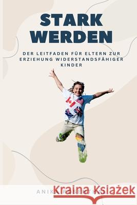 Stark wachsen: Der Elternratgeber zur Erziehung resilienter Kinder Anika Rosenthal 9789362929747 Mindful Pages