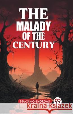 The Malady Of The Century Max Simon Nordau 9789363050112