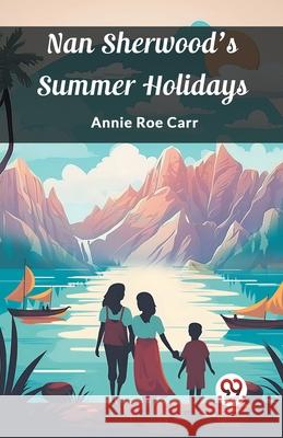 Nan Sherwood's Summer Holidays Annie Roe Carr 9789363050570