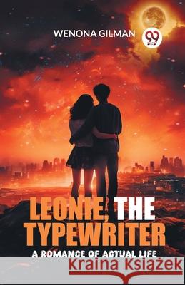 Leonie, the Typewriter A Romance of Actual Life Wenona Gilman 9789363050686 Double 9 Books