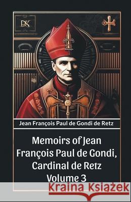 Memoirs of Jean Francois Paul de Gondi, Cardinal de Retz Volume 3 Jean Francois Paul De Gondi De Retz 9789363050693